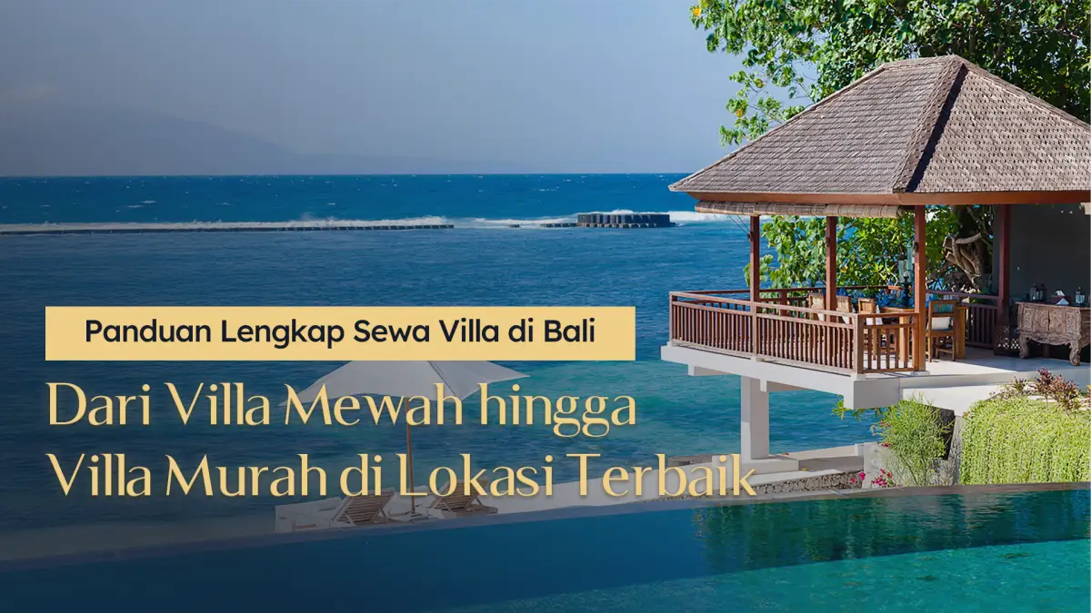 Panduan Lengkap Sewa Villa di Bali: Dari Villa Mewah hingga Villa Murah di Lokasi Terbaik